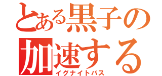 とある黒子の加速するパス（イグナイトパス）