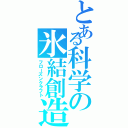 とある科学の氷結創造（フローズンクラフト）