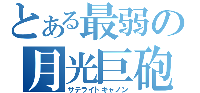 とある最弱の月光巨砲（サテライトキャノン）