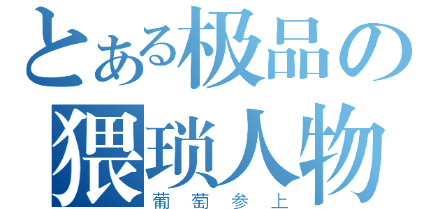 とある极品の猥琐人物（葡萄参上）