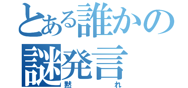 とある誰かの謎発言（黙れ）