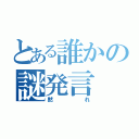 とある誰かの謎発言（黙れ）