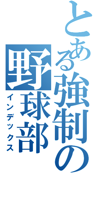 とある強制の野球部（インデックス）