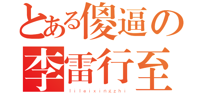 とある傻逼の李雷行至（ｌｉｌｅｉｘｉｎｇｚｈｉ）