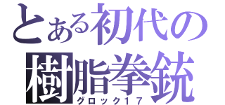 とある初代の樹脂拳銃（グロック１７）