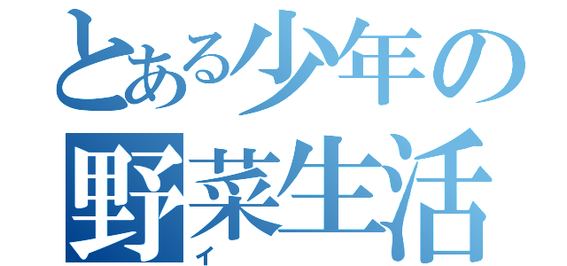 とある少年の野菜生活（イ）