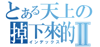 とある天上の掉下來的禮物Ⅱ（インデックス）