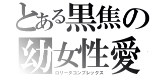 とある黒焦の幼女性愛（ロリータコンプレックス）