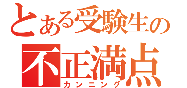 とある受験生の不正満点（カンニング）