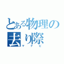 とある物理の去り際（マナビ）