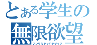 とある学生の無限欲望（アンリミテッドデザイア）