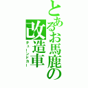 とあるお馬鹿の改造車（チューンドカー）