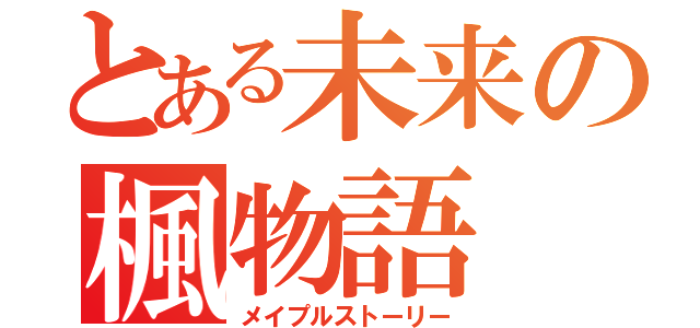 とある未来の楓物語（メイプルストーリー）