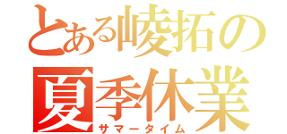 とある崚拓の夏季休業（サマータイム）