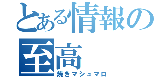 とある情報の至高（焼きマシュマロ）