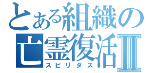 とある組織の亡霊復活Ⅱ（スピリダス）