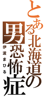 とある北海道の男恐怖症（伊波まひる）