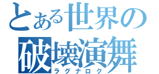 とある世界の破壊演舞（ラグナロク）