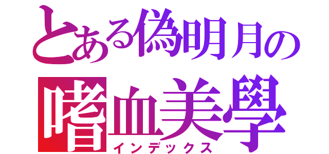 とある偽明月の嗜血美學（インデックス）