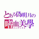 とある偽明月の嗜血美學（インデックス）