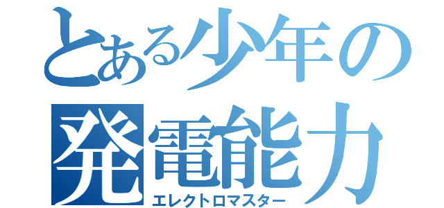 とある少年の発電能力（エレクトロマスター）