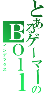 とあるゲーマーのＢＯｌｌｌⅡ（インデックス）