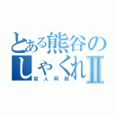 とある熊谷のしゃくれアゴⅡ（殺人阿剛）