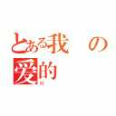 とある我の爱的（他）