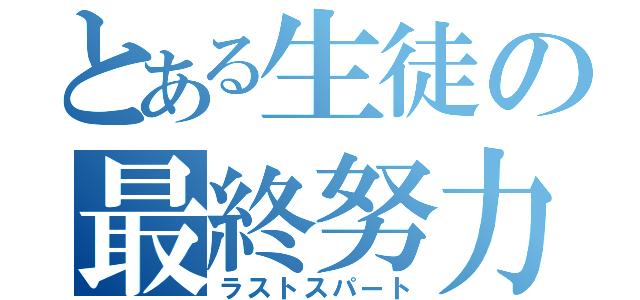 とある生徒の最終努力（ラストスパート）