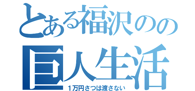 とある福沢のの巨人生活（１万円さつは渡さない）