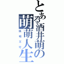 とある酒井萌の萌萌人生（説明不可）