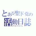 とある聖ド党の活動日誌（かつどうにっし）