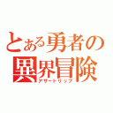 とある勇者の異界冒険（アザートリップ）