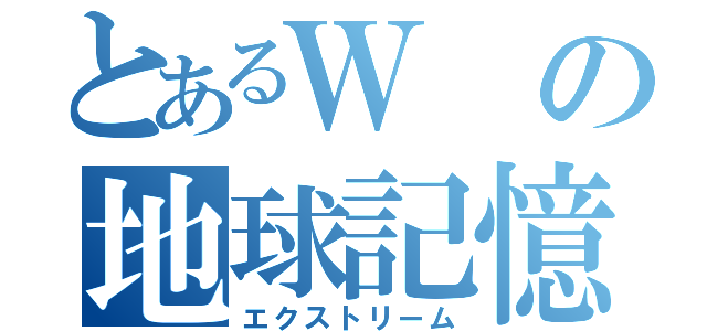 とあるＷの地球記憶（エクストリーム）