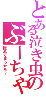 とある泣き虫のぶーちゃん（惚れてまうやろ～）