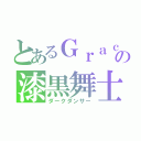 とあるＧｒａｃｅ＊の漆黒舞士（ダークダンサー）