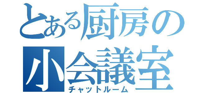 とある厨房の小会議室（チャットルーム）