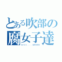 とある吹部の腐女子達（カノシン．．．．はわわわわ）