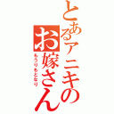 とあるアニキのお嫁さん（もうりもとなり）