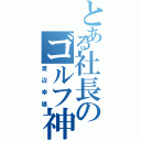 とある社長のゴルフ神（渡辺幸雄）