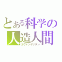 とある科学の人造人間（ヱヴァンゲリヲン）