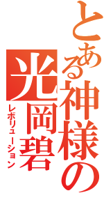 とある神様の光岡碧（レボリューション）