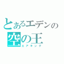 とあるエデンの空の王（エアキング）