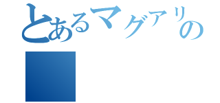 とあるマグアリンの（）