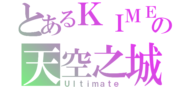 とあるＫＩＭＥ服の天空之城（Ｕｌｔｉｍａｔｅ）