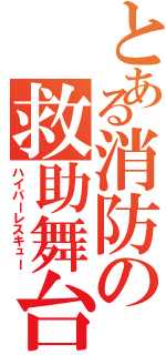 とある消防の救助舞台（ハイパーレスキュー）