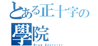 とある正十字の學院（Ｂｌｕｅ Ｅｘｏｒｃｉｓｔ）