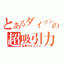 とあるダイソンの超吸引力（店長のオススメ）