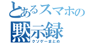 とあるスマホの黙示録（クソゲーまとめ）