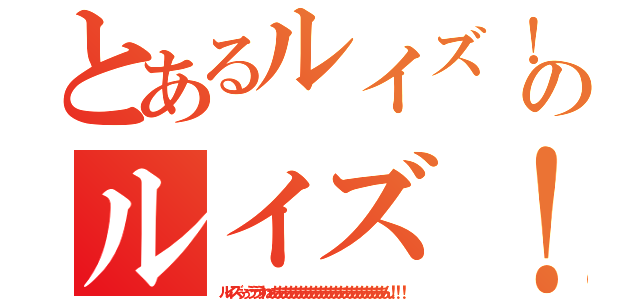 とあるルイズ！のルイズ！（ルイズぅぅうううわぁああああああああああああああああああああああん！！！）